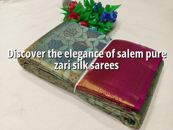 Discover the Elegance of Salem Pure Zari Silk Sarees