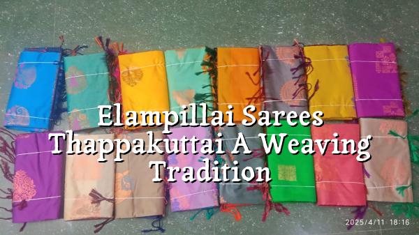 Elampillai Sarees Thappakuttai - A Weaving Tradition