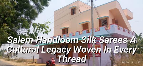Salem Handloom Silk Sarees: A Cultural Legacy Woven in Every Thread