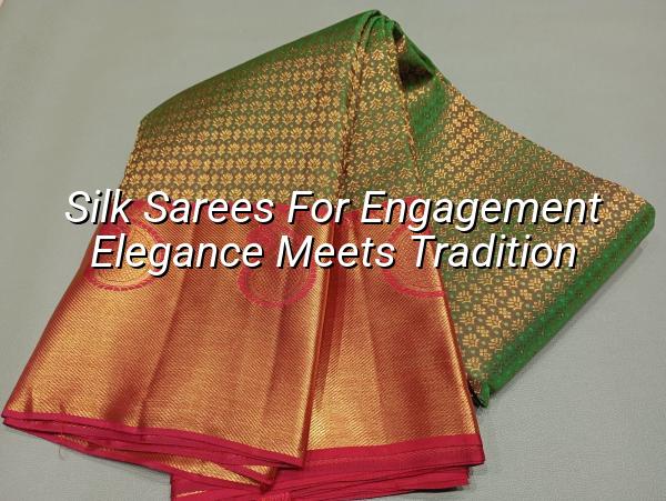 Silk Sarees for Engagement: Elegance Meets Tradition | Chaaruhashini Textiles