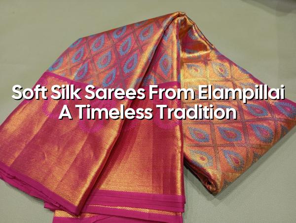 Soft Silk Sarees from Elampillai: A Timeless Tradition