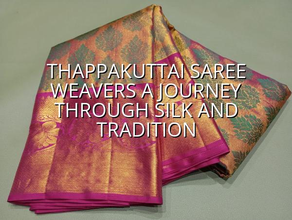 Thappakuttai Saree Weavers: A Journey Through Silk and Tradition